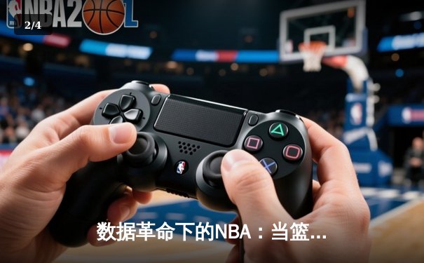 数据革命下的NBA：当篮球拥抱算法，传统体育如何重塑竞争力 - 2