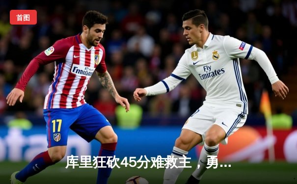 库里狂砍45分难救主，勇士主场加时惜败凯尔特人，总决赛悬念再起