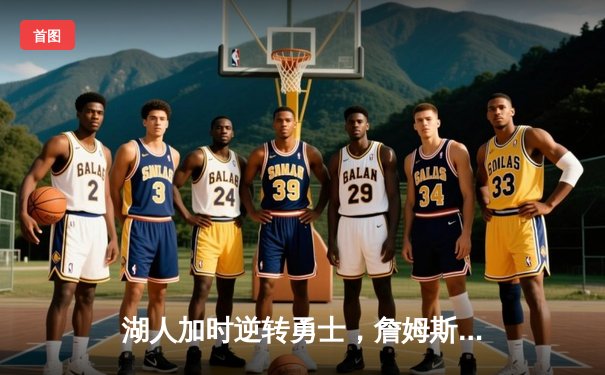 湖人加时逆转勇士，詹姆斯三双戴维斯关键封盖锁定胜局