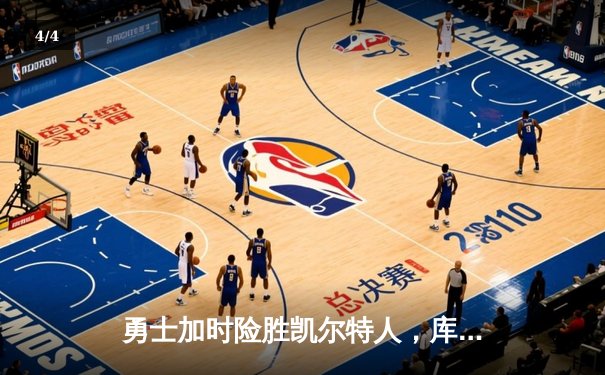 勇士加时险胜凯尔特人，库里36分关键三分锁定胜局 - 4