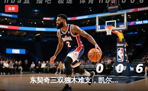 东契奇三双独木难支，凯尔特人团队篮球锁定冠军点