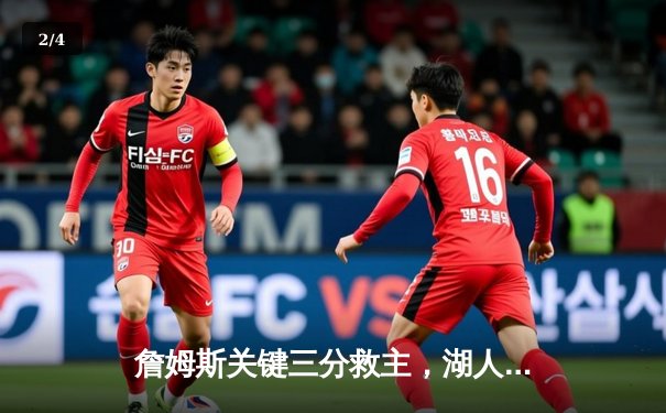 詹姆斯关键三分救主，湖人加时险胜勇士挺进西部决赛 - 2