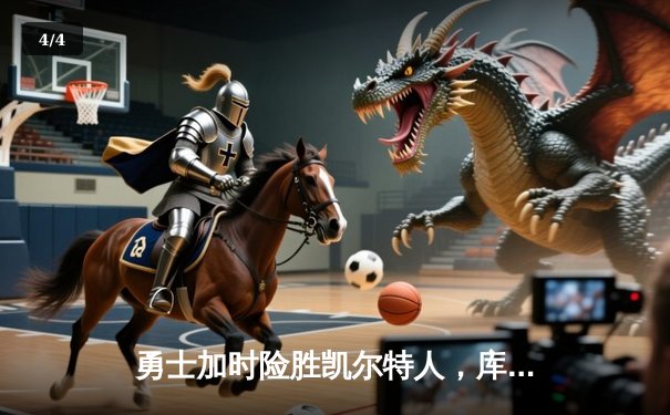 勇士加时险胜凯尔特人，库里狂砍42分率队捍卫主场 - 4