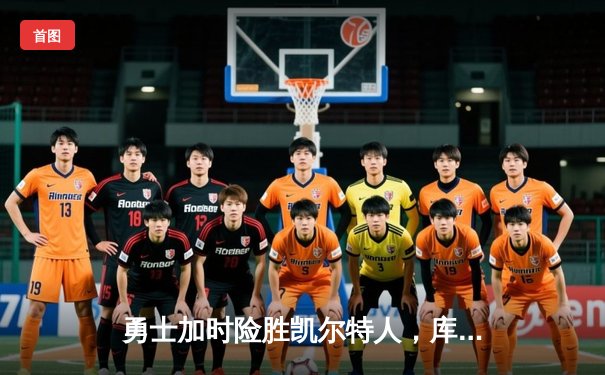 勇士加时险胜凯尔特人，库里狂砍43分率队完成16分逆转