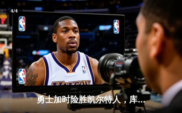 勇士加时险胜凯尔特人，库里狂砍43分率队完成16分逆转 - 4