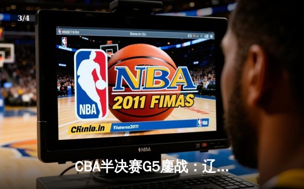 CBA半决赛G5鏖战：辽宁本钢加时逆转广东宏远 赵继伟砍35+9率队挺进总决赛 - 3