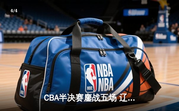 CBA半决赛鏖战五场 辽宁本钢逆转浙江广厦晋级总决赛 - 4