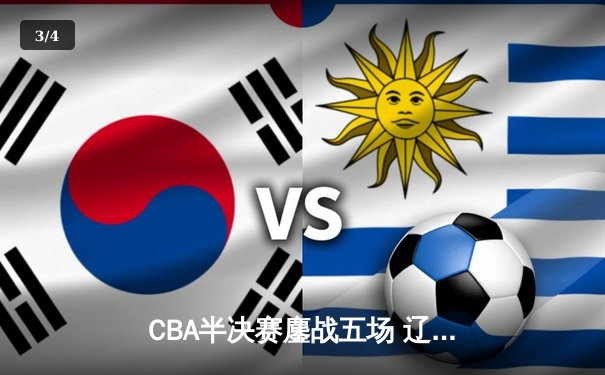 CBA半决赛鏖战五场 辽宁本钢逆转浙江广厦晋级总决赛 - 3